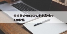 步步高vivoxplay,步步高vivoX30价格