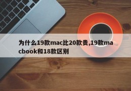 为什么19款mac比20款贵,19款macbook和18款区别