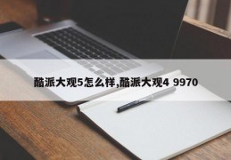 酷派大观5怎么样,酷派大观4 9970