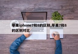 苹果iphone7和8的区别,苹果7和8的区别对比