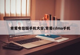 索爱电信版手机大全,索爱cdma手机