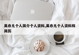 吴亦凡个人简介个人资料,吴亦凡个人资料和简历