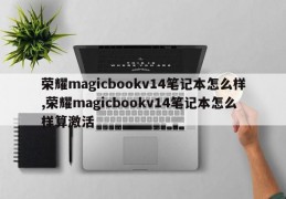 荣耀magicbookv14笔记本怎么样,荣耀magicbookv14笔记本怎么样算激活