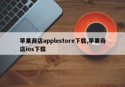 苹果商店applestore下载,苹果商店ios下载