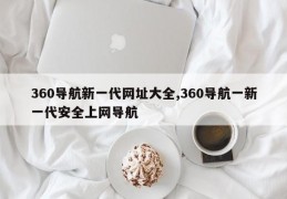 360导航新一代网址大全,360导航一新一代安全上网导航