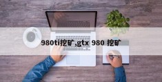 980ti挖矿,gtx 980 挖矿