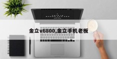 金立v6800,金立手机老板