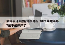 荣耀手环7功能详细介绍,2021荣耀手环7是不是停产了