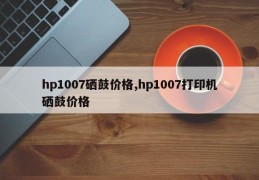 hp1007硒鼓价格,hp1007打印机硒鼓价格