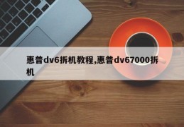 惠普dv6拆机教程,惠普dv67000拆机