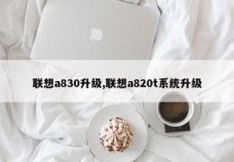 联想a830升级,联想a820t系统升级