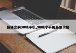 最便宜的90帧手机,90帧率手机最低价格