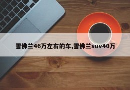 雪佛兰46万左右的车,雪佛兰suv40万