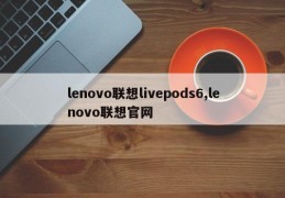 lenovo联想livepods6,lenovo联想官网