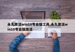 永久激活win10专业版工具,永久激活win10专业版激活