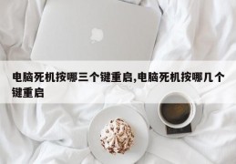 电脑死机按哪三个键重启,电脑死机按哪几个键重启