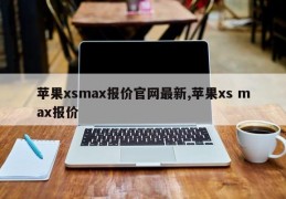 苹果xsmax报价官网最新,苹果xs max报价